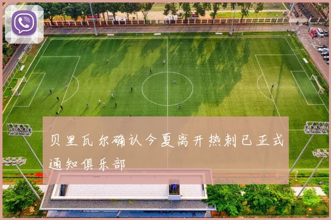 贝里瓦尔确认今夏离开热刺已正式通知俱乐部