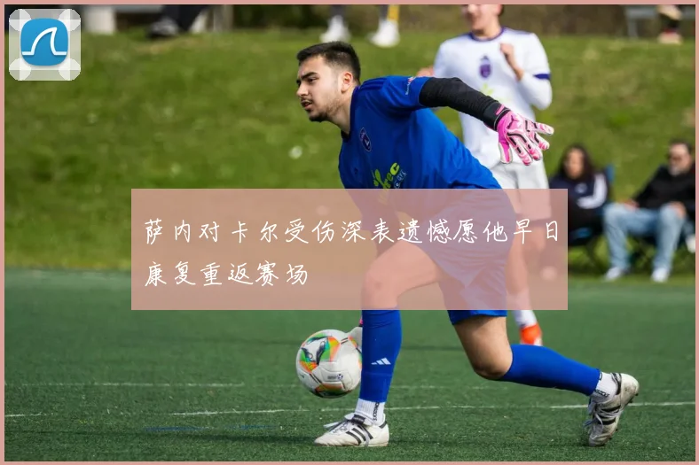 萨内对卡尔受伤深表遗憾愿他早日康复重返赛场