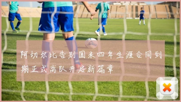 阿切尔比告别国米四年生涯合同到期正式离队开启新篇章