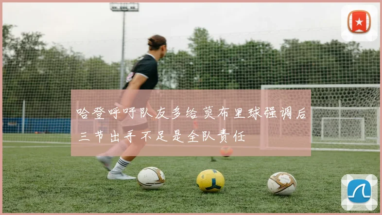 哈登呼吁队友多给莫布里球强调后三节出手不足是全队责任