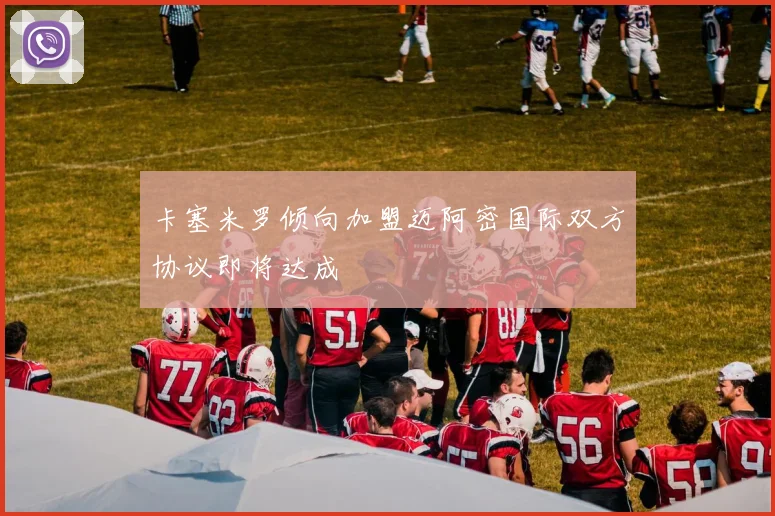 卡塞米罗倾向加盟迈阿密国际双方协议即将达成